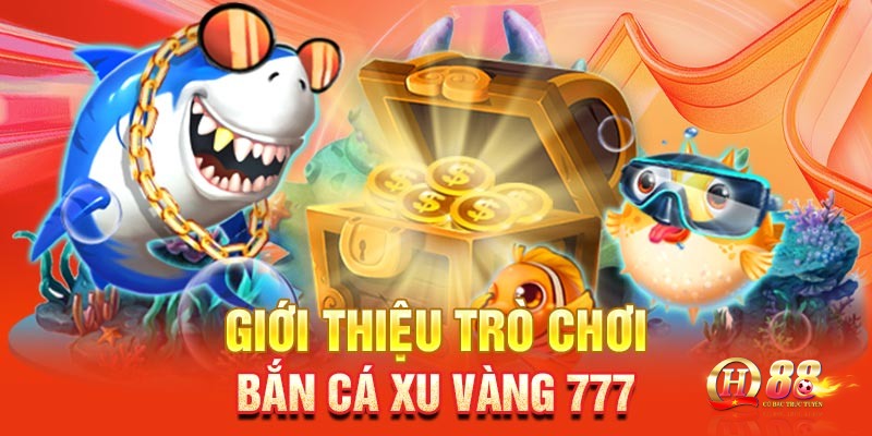 Giới thiệu đến người chơi về game bắn cá xu vàng 777 